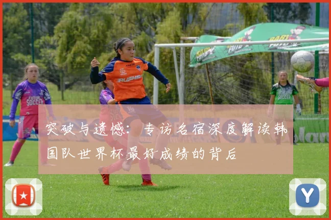 突破与遗憾：专访名宿深度解读韩国队世界杯最好成绩的背后