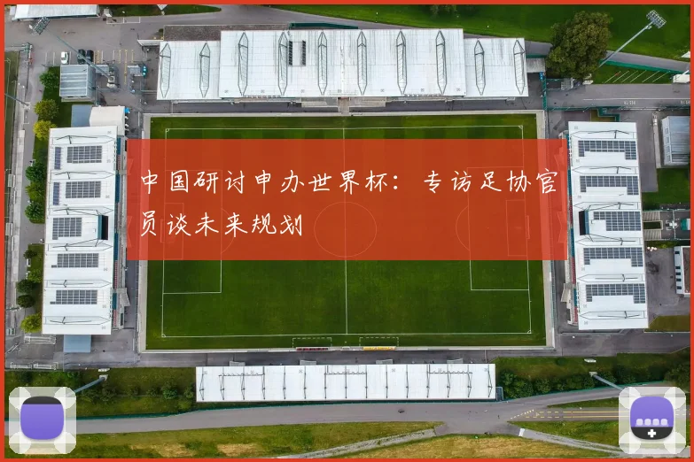 中国研讨申办世界杯：专访足协官员谈未来规划