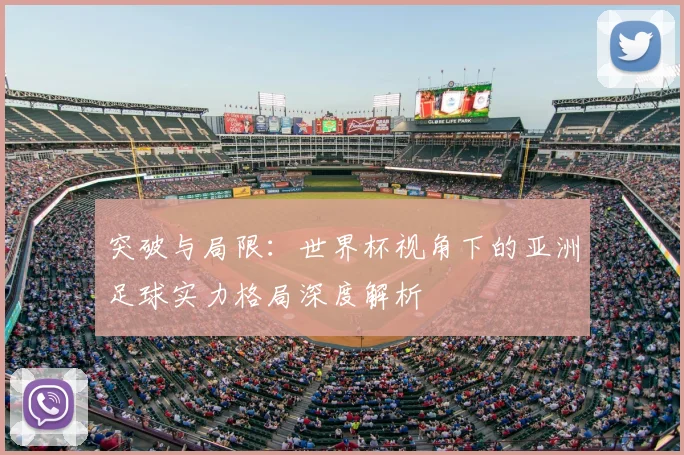 突破与局限:世界杯视角下的亚洲足球实力格局深度解析