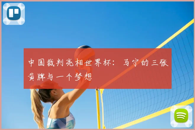 中国裁判亮相世界杯：马宁的三张黄牌与一个梦想